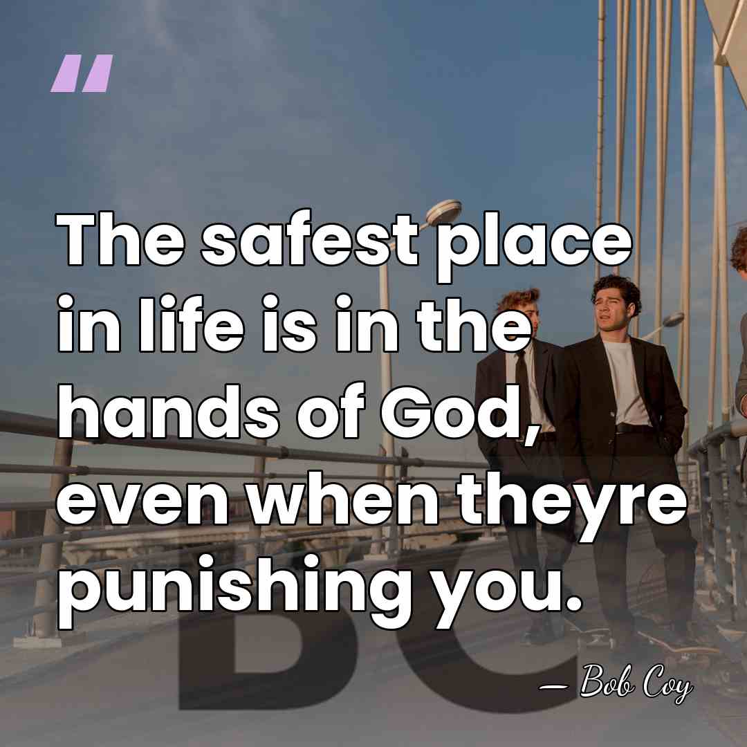 The safest place in life is in the hands of God, even&hellip; - Bob Coy