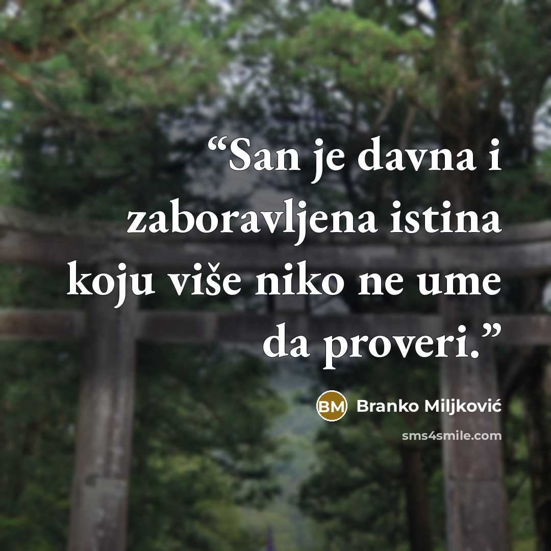 “San je davna i zaboravljena istina koju više niko ne ume da proveri.” quote by Branko Miljković
