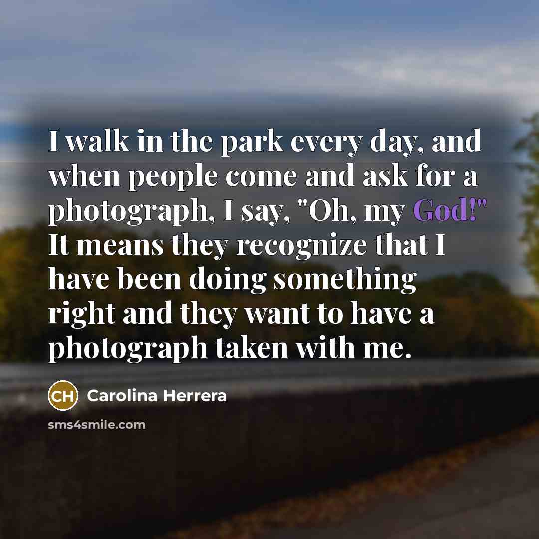 “I walk in the park every day, and when people…” quote by Carolina Herrera