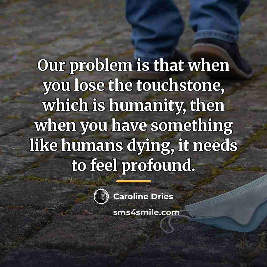 “Our problem is that when you lose the touchstone, which…” quote by Caroline Dries