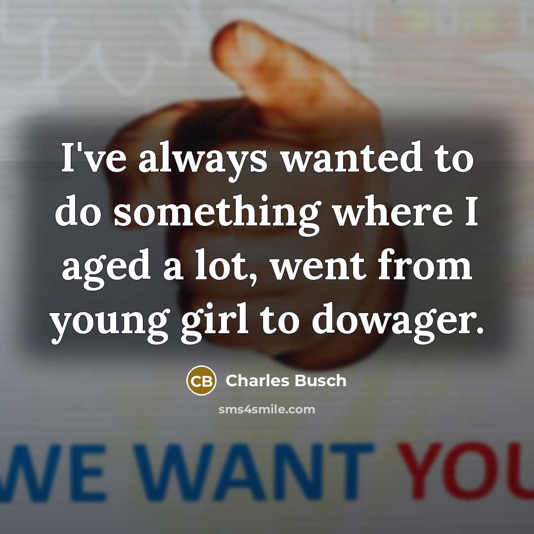 “I've always wanted to do something where I aged a…” quote by Charles Busch