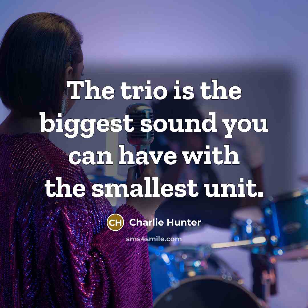 “The trio is the biggest sound you can have with…” quote by Charlie Hunter