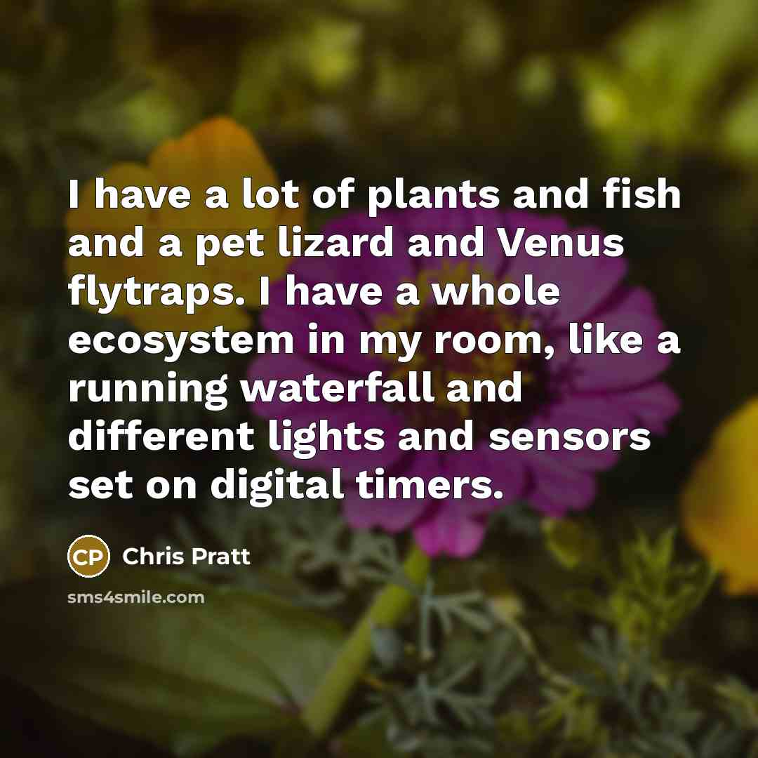 “I have a lot of plants and fish and a…” quote by Chris Pratt