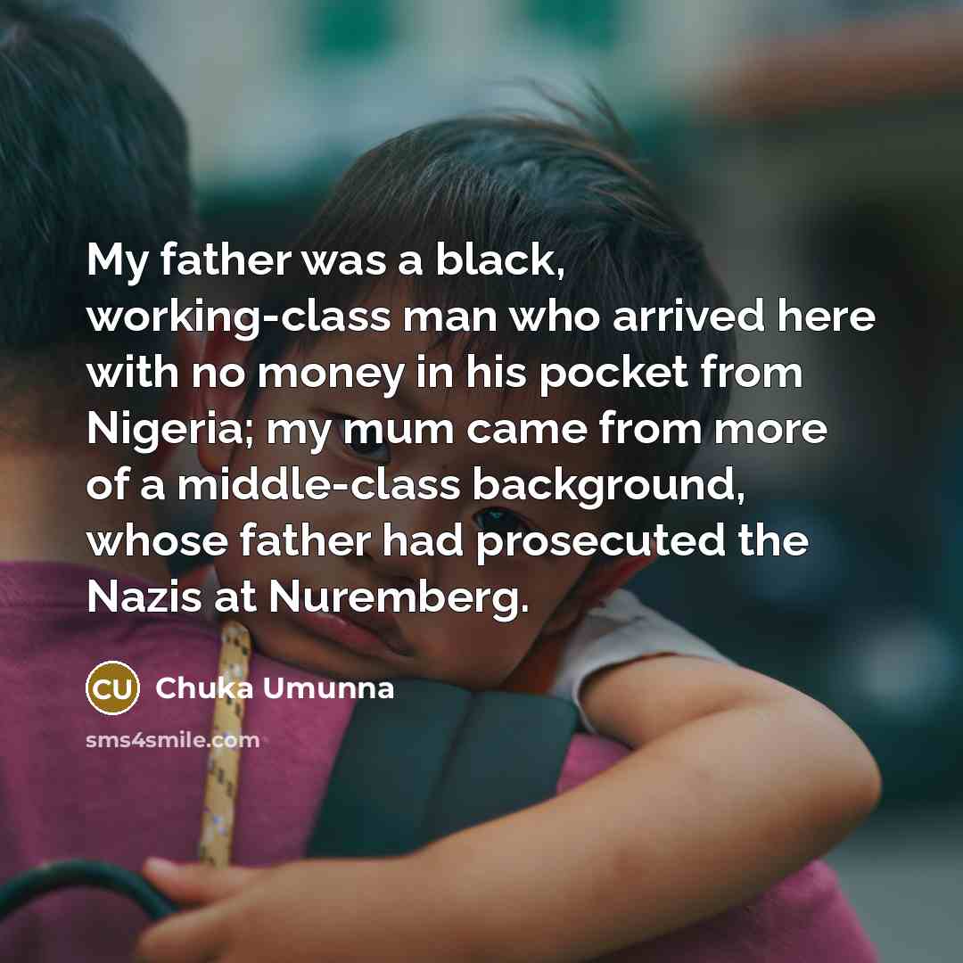 “My father was a black, working-class man who arrived here…” quote by Chuka Umunna