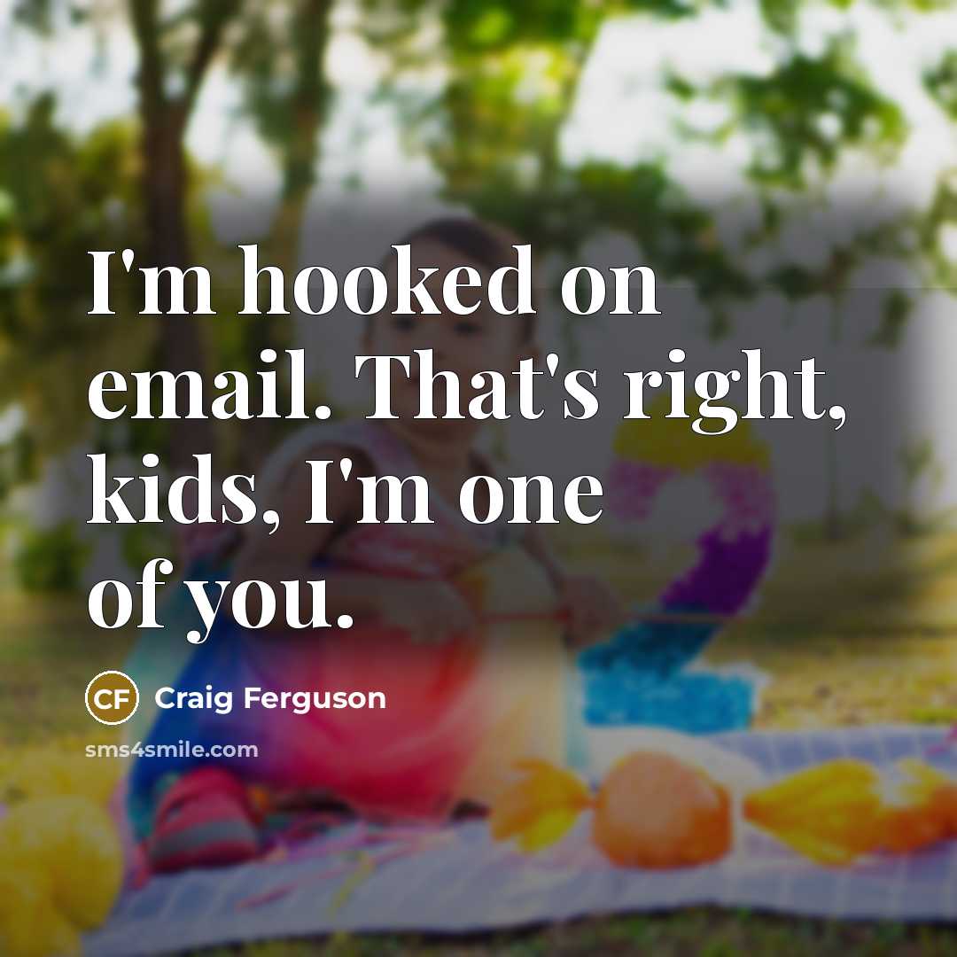 “I'm hooked on email. That's right, kids, I'm one of…” quote by Craig Ferguson