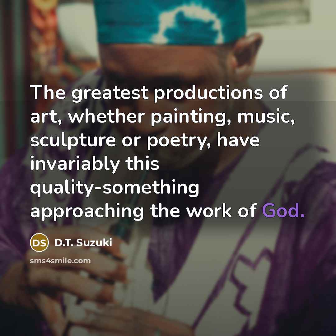 “The greatest productions of art, whether painting, music, sculpture or…” quote by D.T. Suzuki