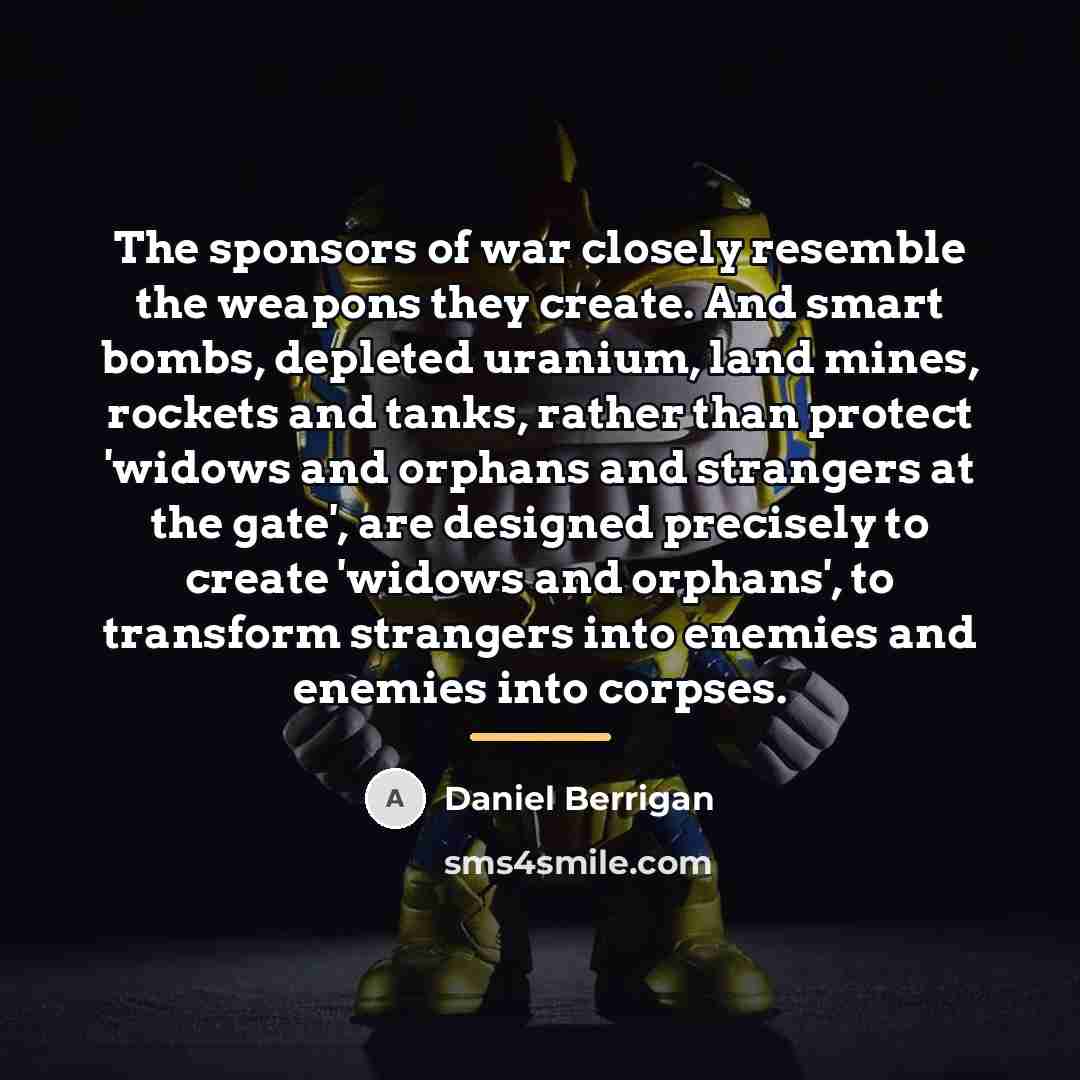 “The sponsors of war closely resemble the weapons they create.…” quote by Daniel Berrigan