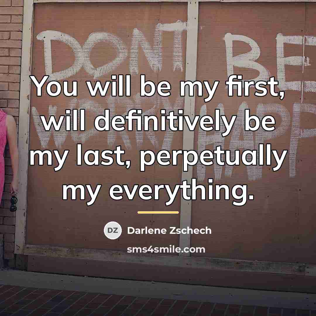 “You will be my first, will definitively be my last,…” quote by Darlene Zschech