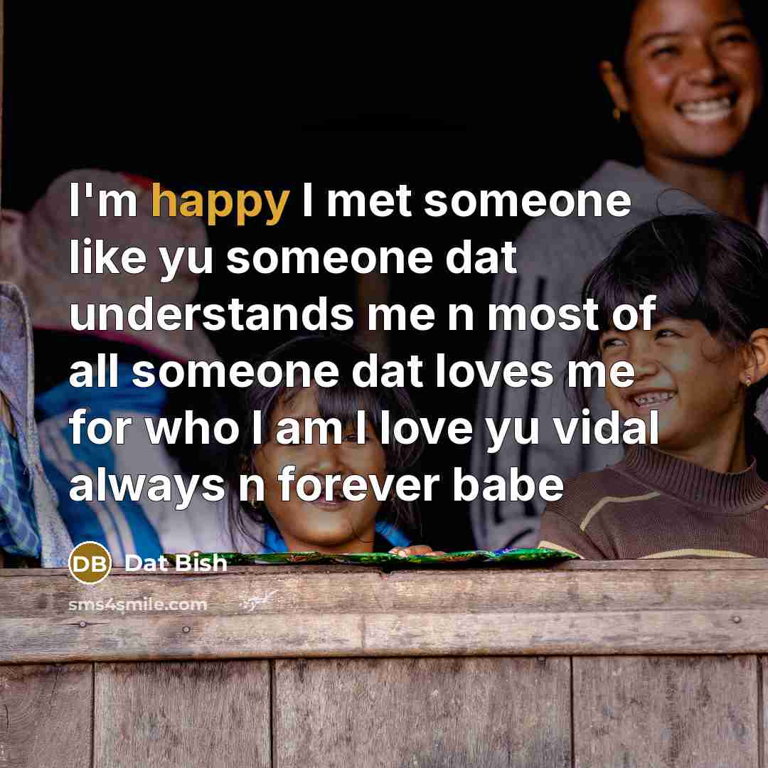 “I'm happy I met someone like yu someone dat understands…” quote by Dat Bish
