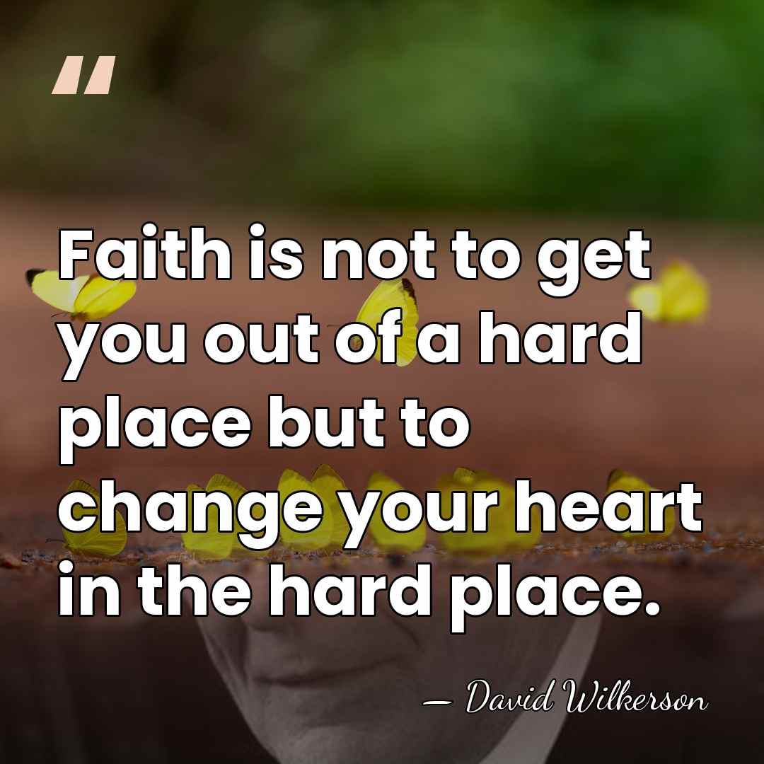 Faith is not to get you out of a hard place but&hellip; - David Wilkerson