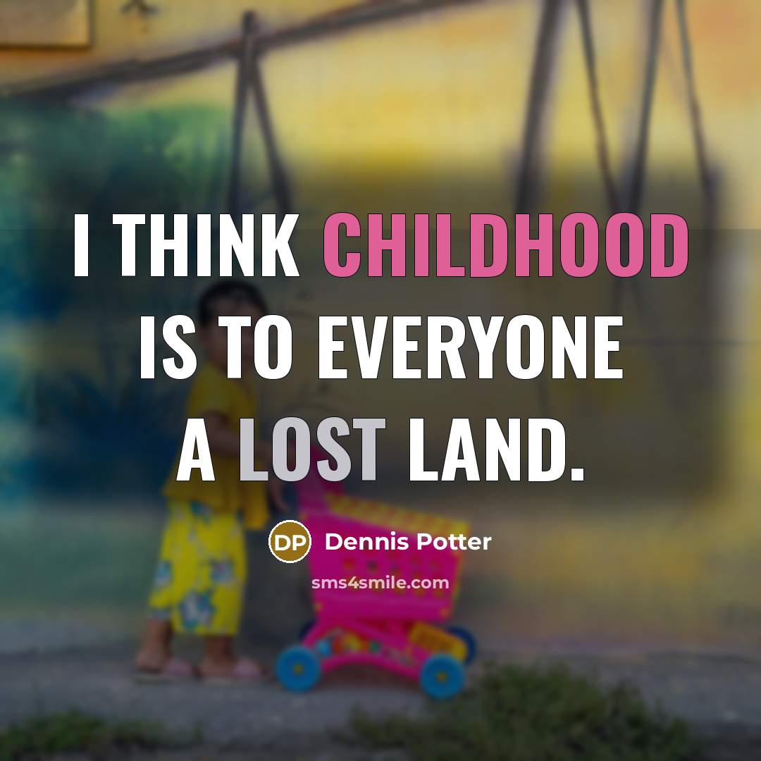 “I think childhood is to everyone a lost land.…” quote by Dennis Potter