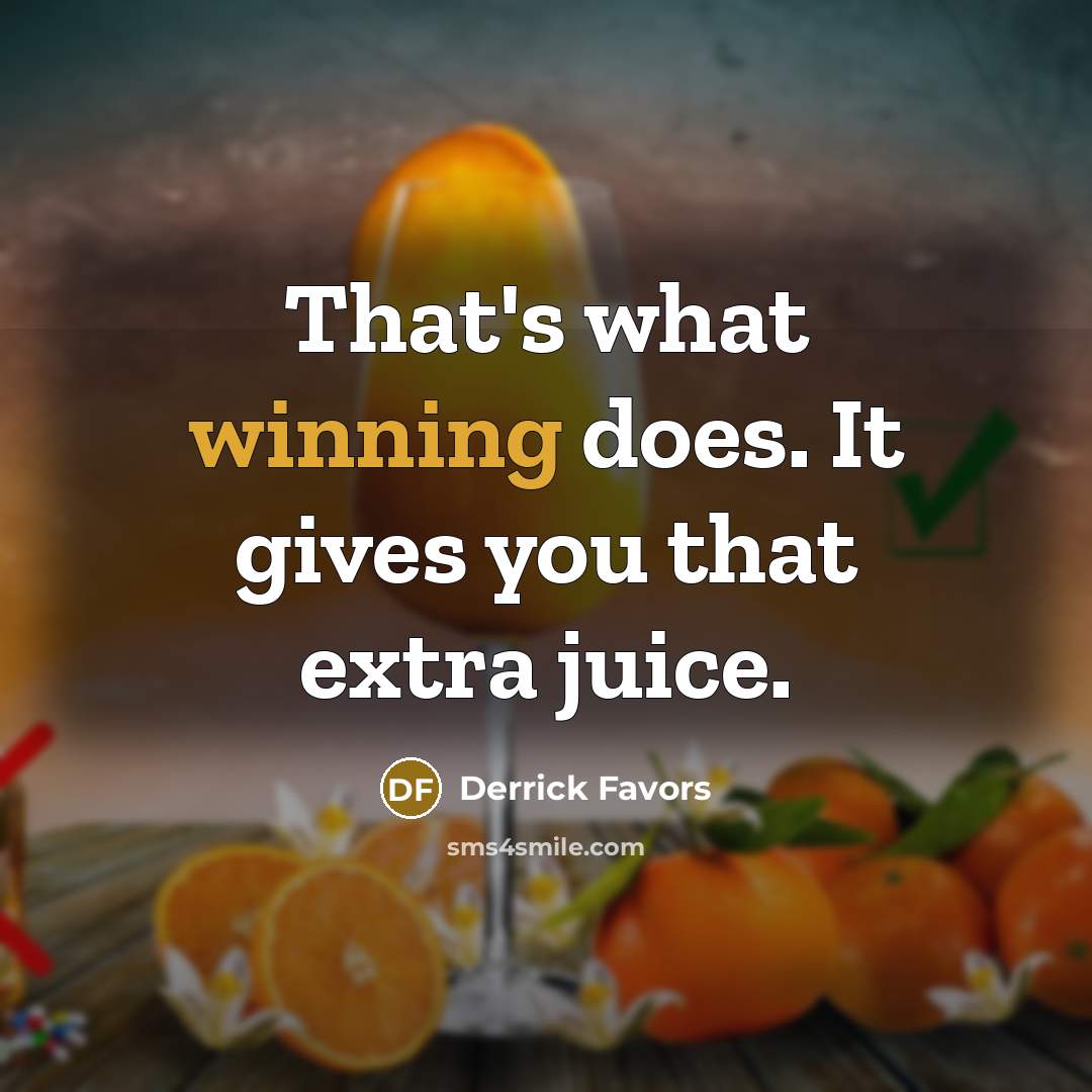 “That's what winning does. It gives you that extra juice.…” quote by Derrick Favors