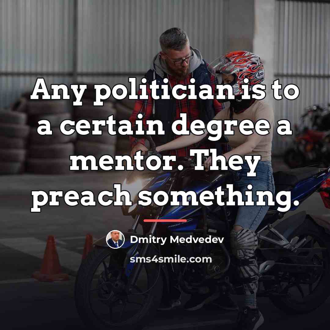 “Any politician is to a certain degree a mentor. They…” quote by Dmitry Medvedev