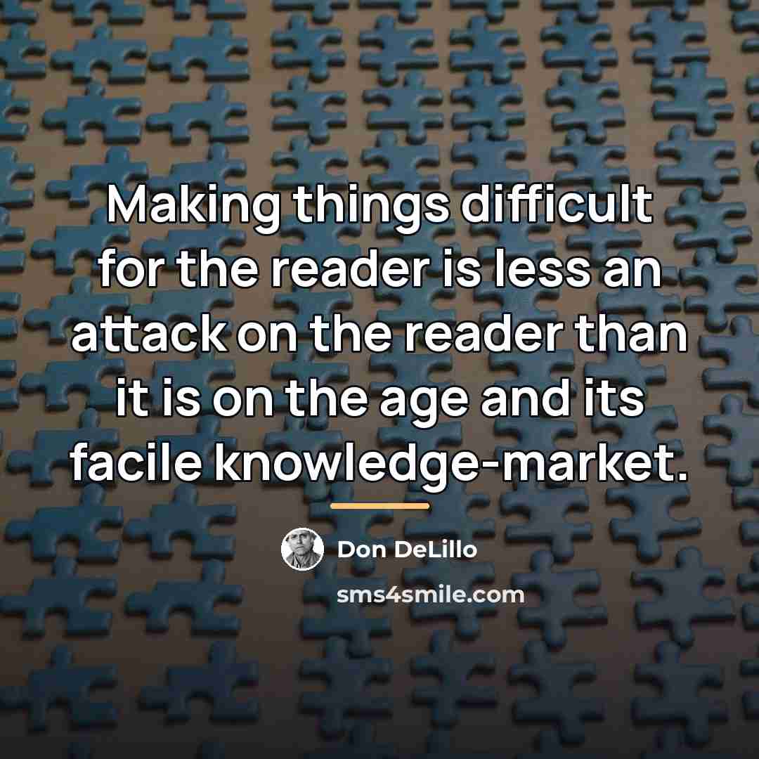 “Making things difficult for the reader is less an attack…” quote by Don DeLillo