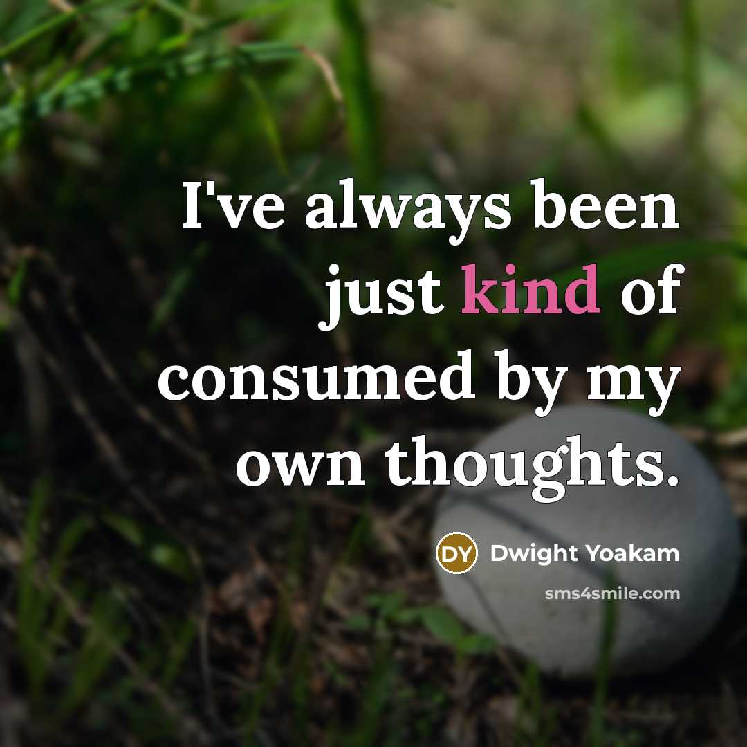 “I've always been just kind of consumed by my own…” quote by Dwight Yoakam