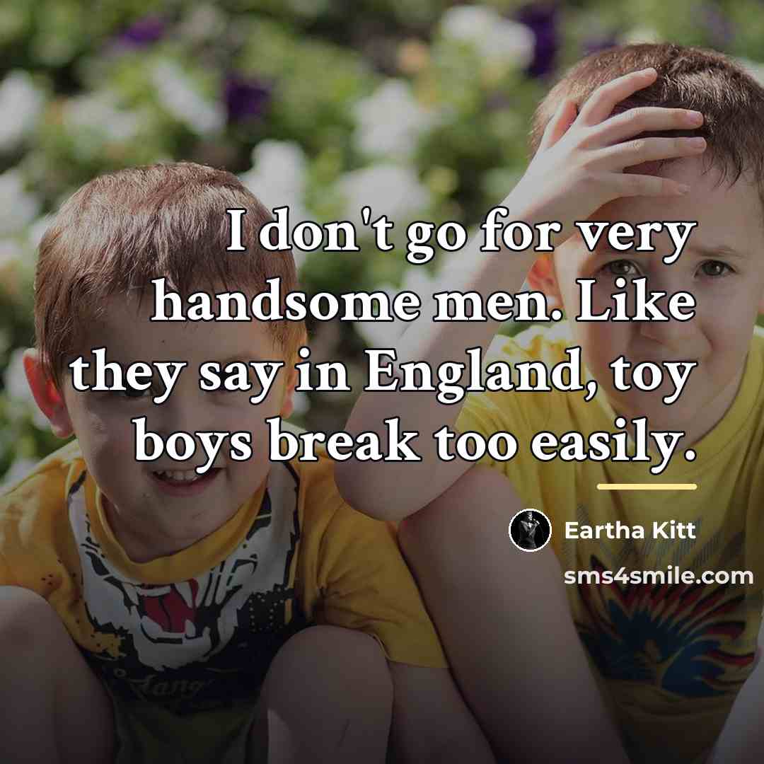 “I don't go for very handsome men. Like they say…” quote by Eartha Kitt