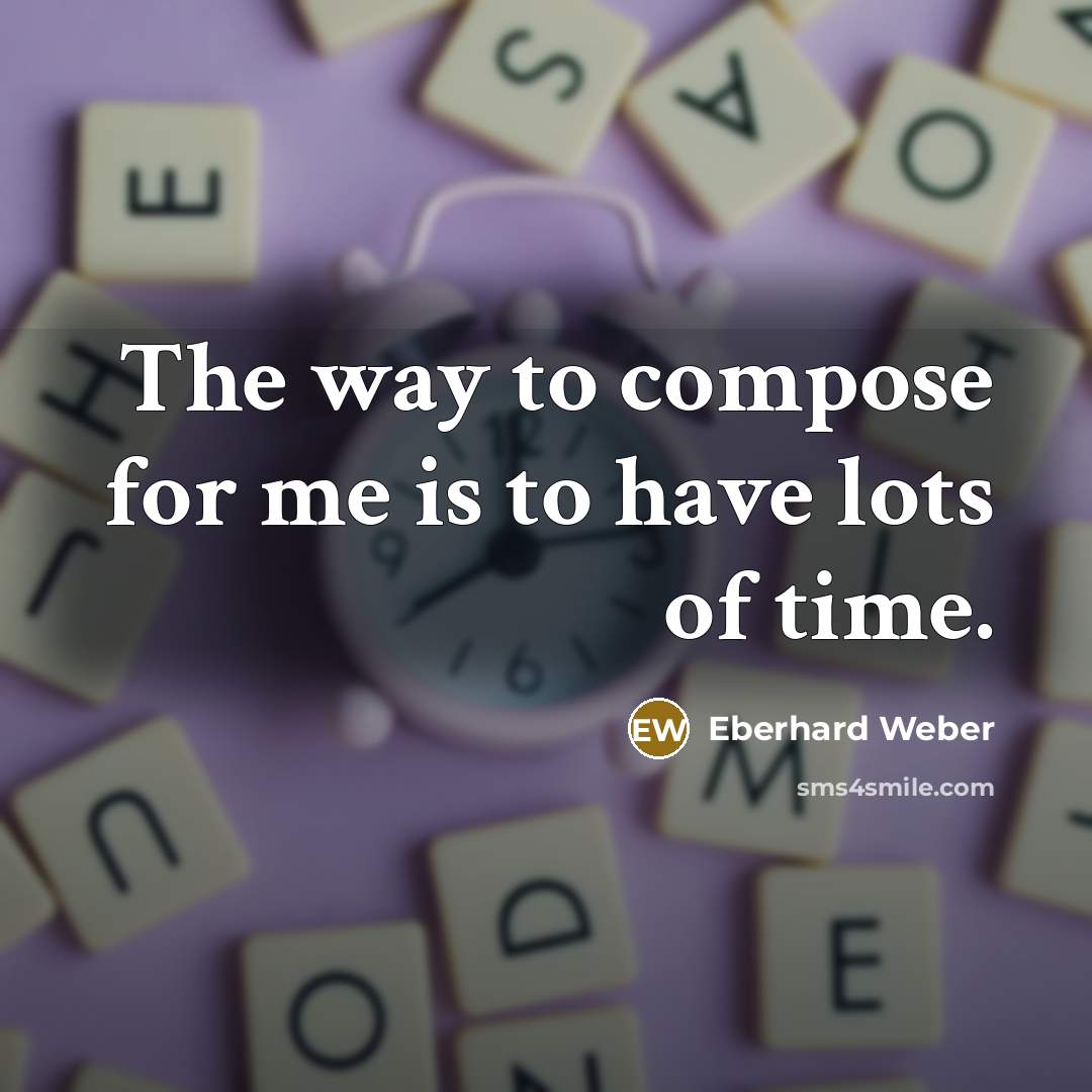 “The way to compose for me is to have lots of time.” quote by Eberhard Weber