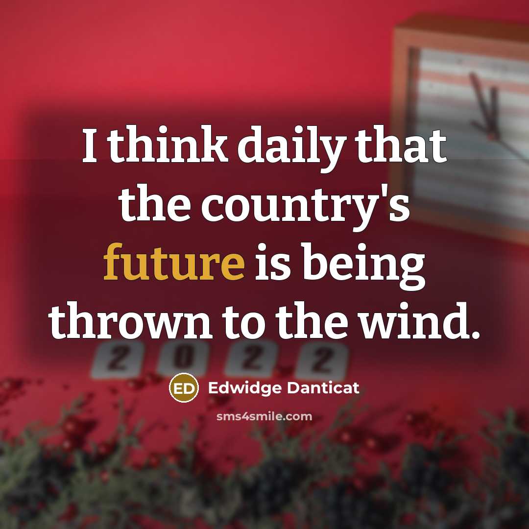 “I think daily that the country's future is being thrown…” quote by Edwidge Danticat