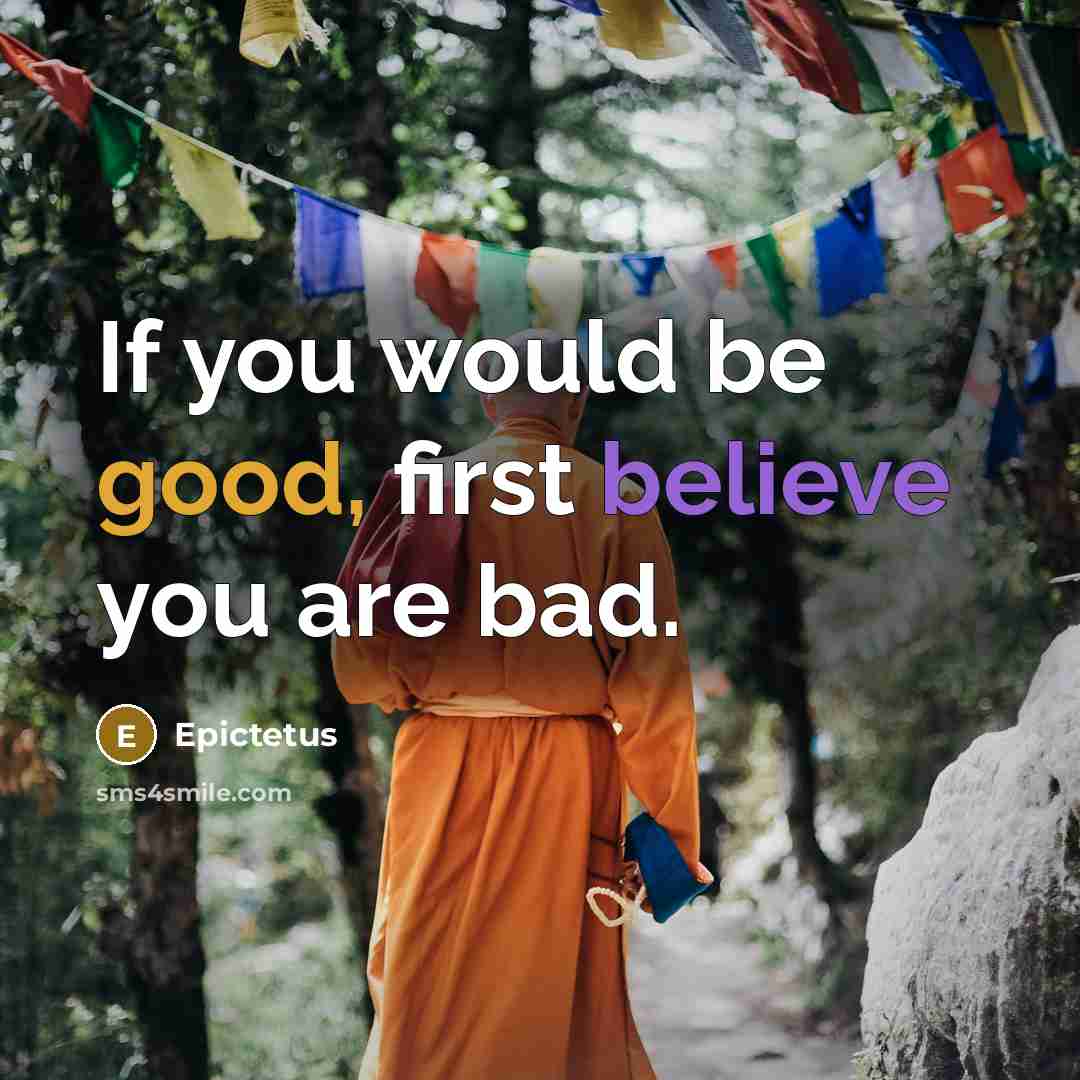 “If you would be good, first believe you are bad.…” quote by Epictetus
