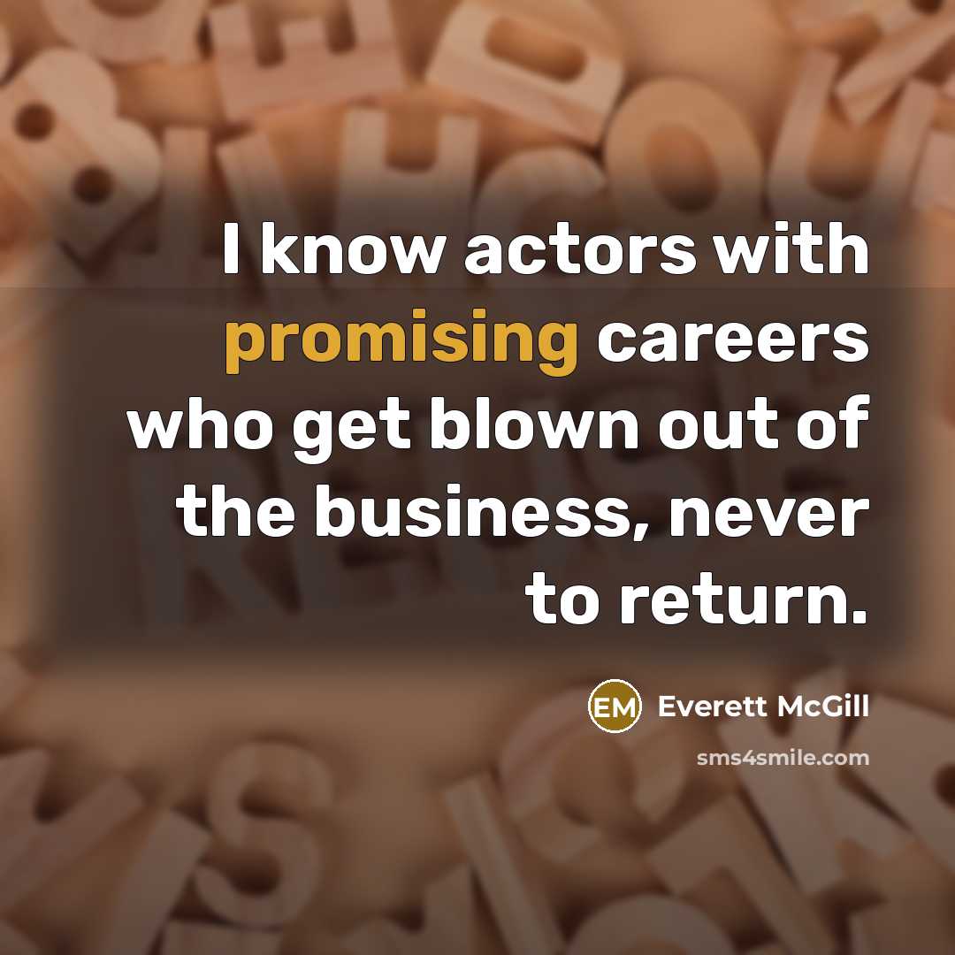 “I know actors with promising careers who get blown out…” quote by Everett McGill