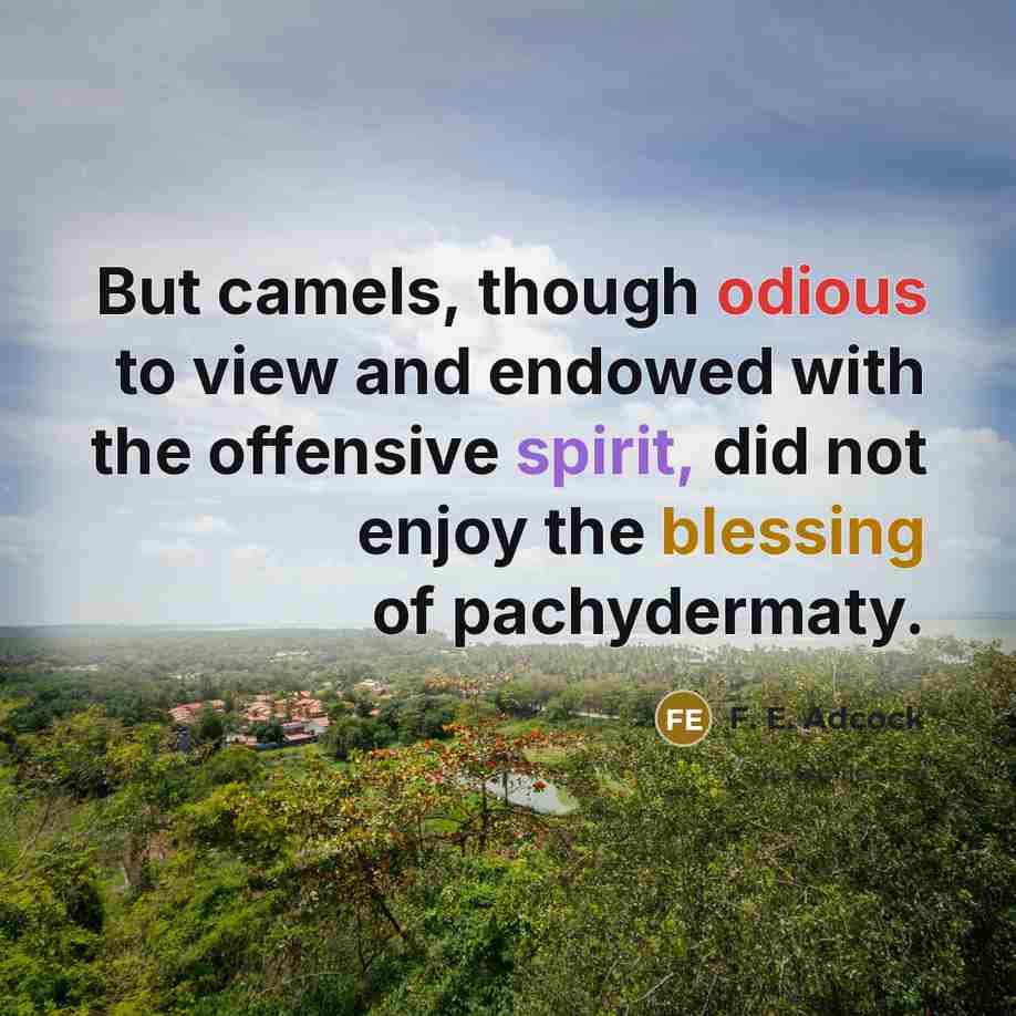 “But camels, though odious to view and endowed with the…” quote by F. E. Adcock
