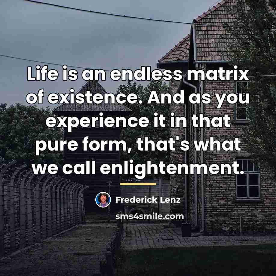 “Life is an endless matrix of existence. And as you…” quote by Frederick Lenz