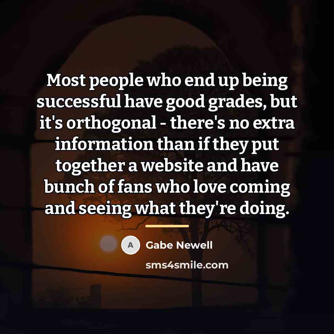“Most people who end up being successful have good grades,…” quote by Gabe Newell