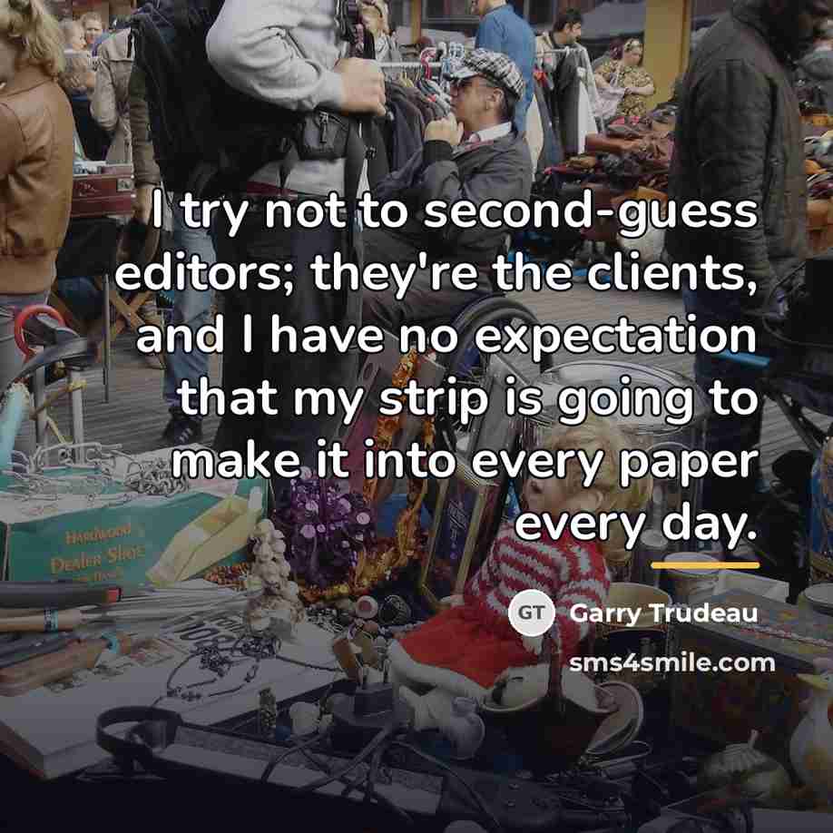 “I try not to second-guess editors; they're the clients, and…” quote by Garry Trudeau