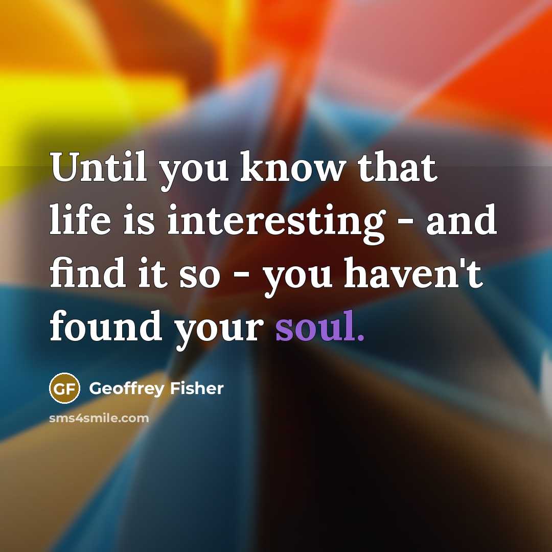“Until you know that life is interesting - and find…” quote by Geoffrey Fisher
