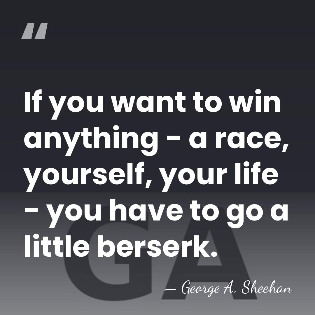 If you want to win anything - a race, yourself, your life&hellip; - George A. Sheehan