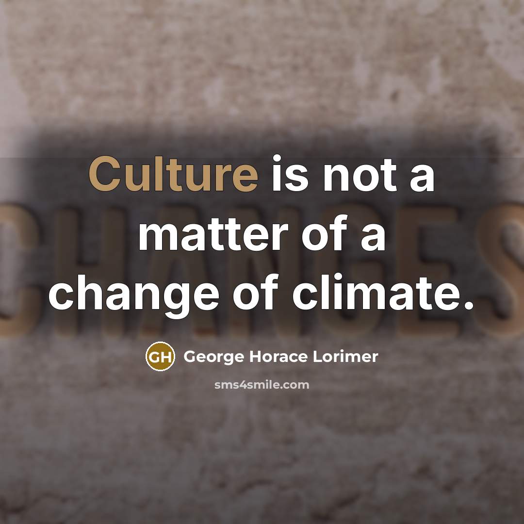 “Culture is not a matter of a change of climate.…” quote by George Horace Lorimer