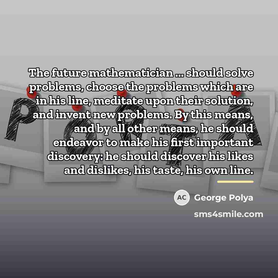 “The future mathematician ... should solve problems, choose the problems…” quote by George Polya