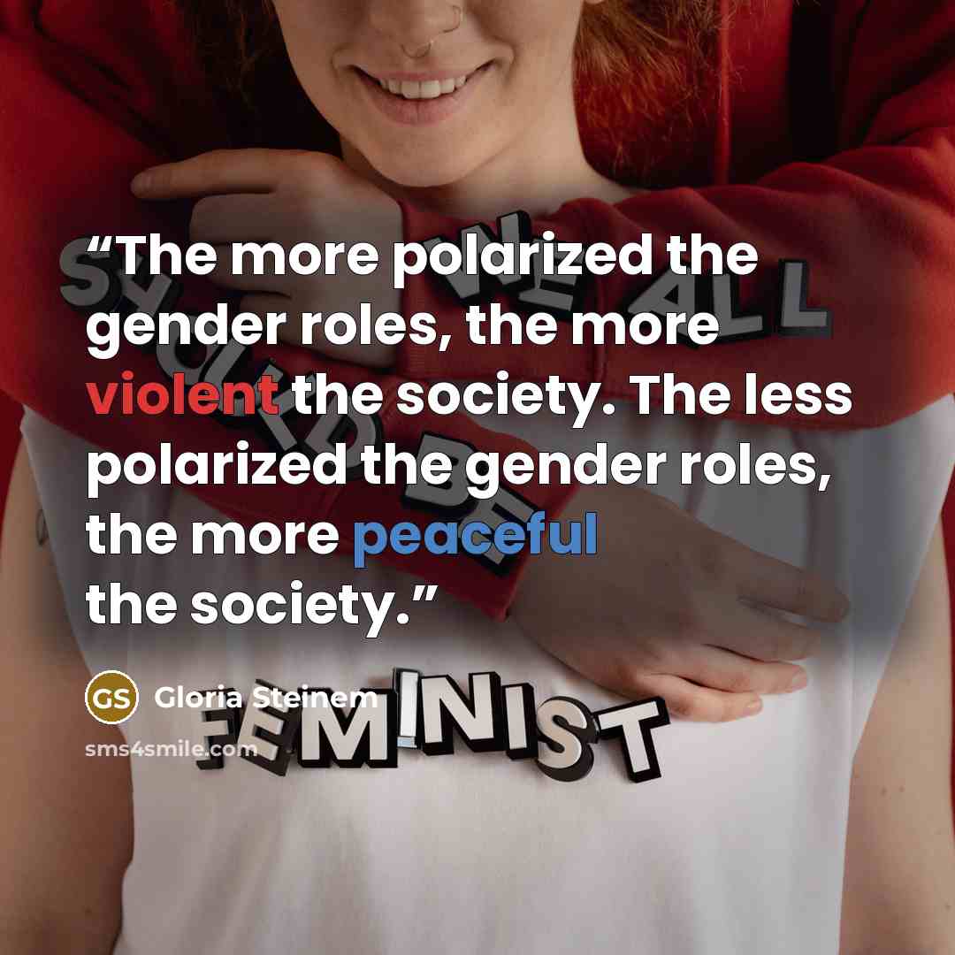 “The more polarized the gender roles, the more violent the society. The less polarized the gender roles, the more peaceful the society.” quote by Gloria Steinem