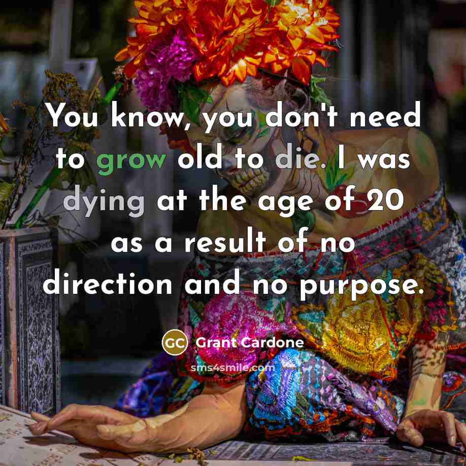 “You know, you don't need to grow old to die.…” quote by Grant Cardone