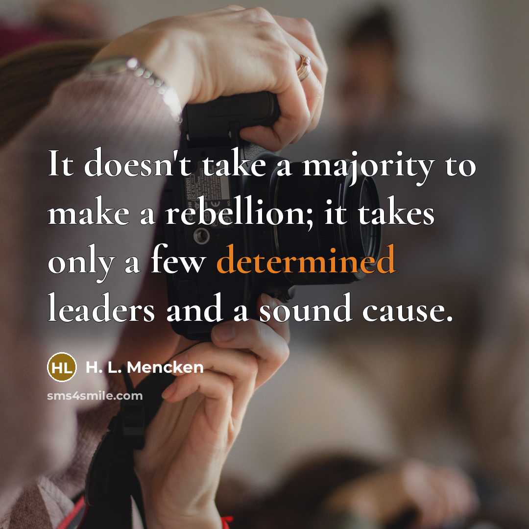 “It doesn't take a majority to make a rebellion; it…” quote by H. L. Mencken