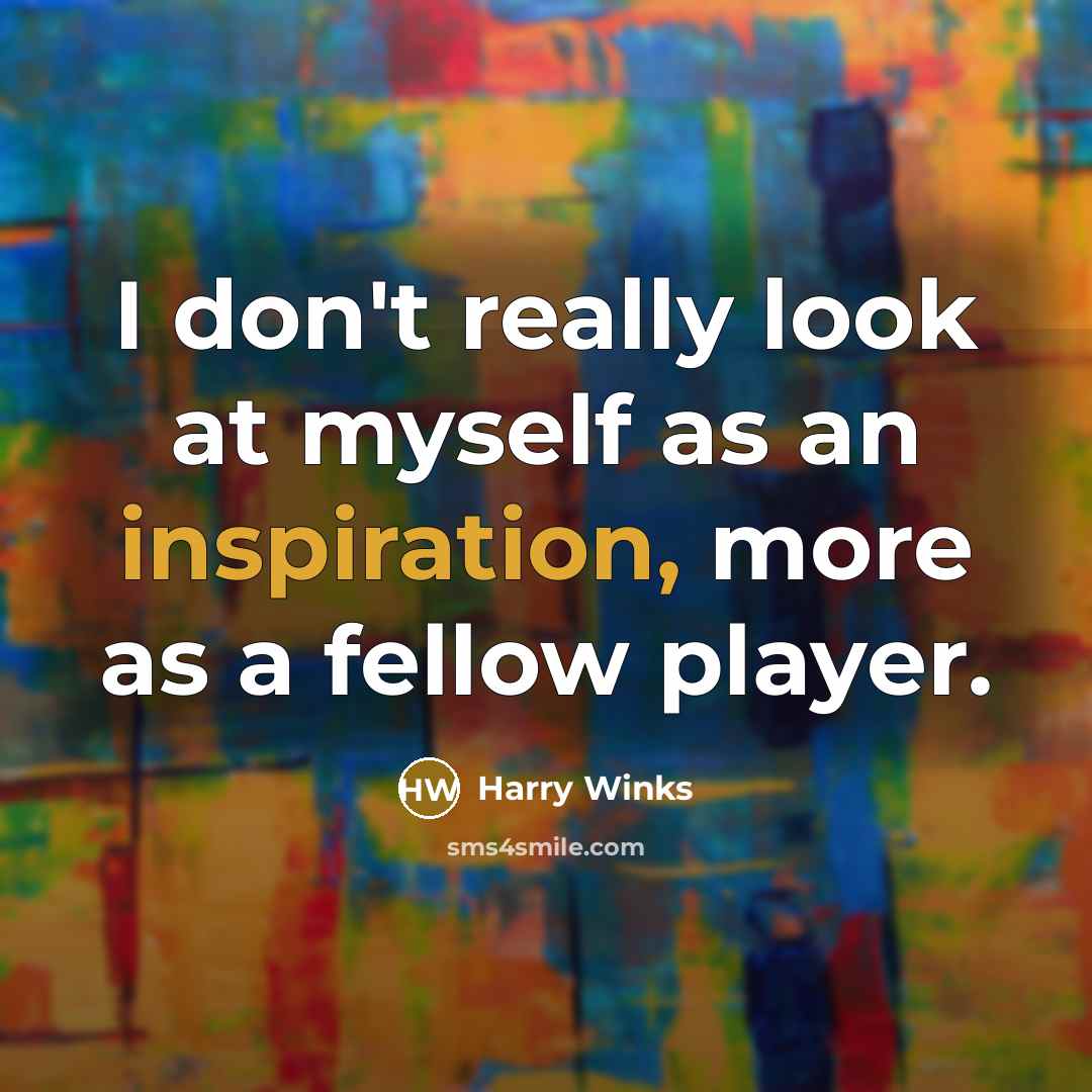 “I don't really look at myself as an inspiration, more…” quote by Harry Winks