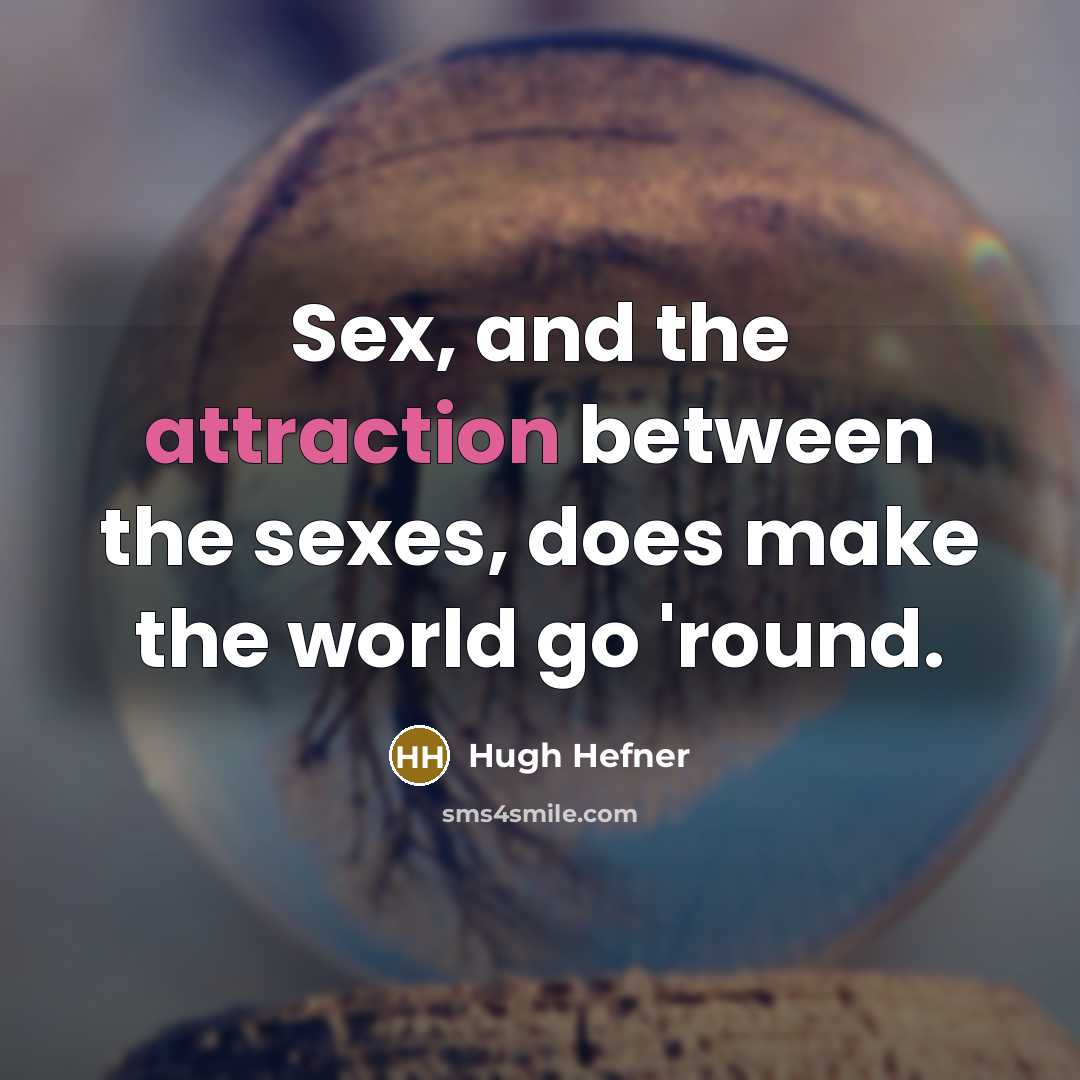 “Sex, and the attraction between the sexes, does make the…” quote by Hugh Hefner