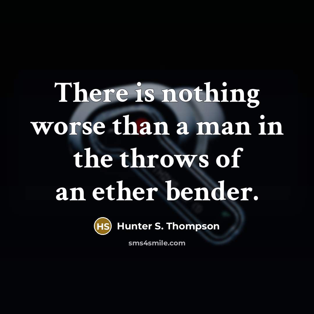 “There is nothing worse than a man in the throws…” quote by Hunter S. Thompson