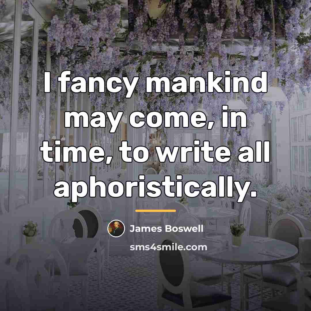“I fancy mankind may come, in time, to write all…” quote by James Boswell