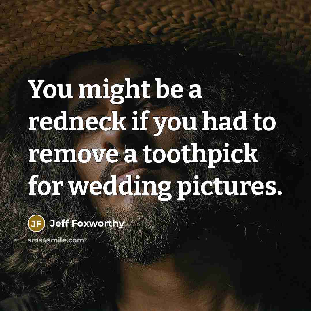 “You might be a redneck if you had to remove…” quote by Jeff Foxworthy