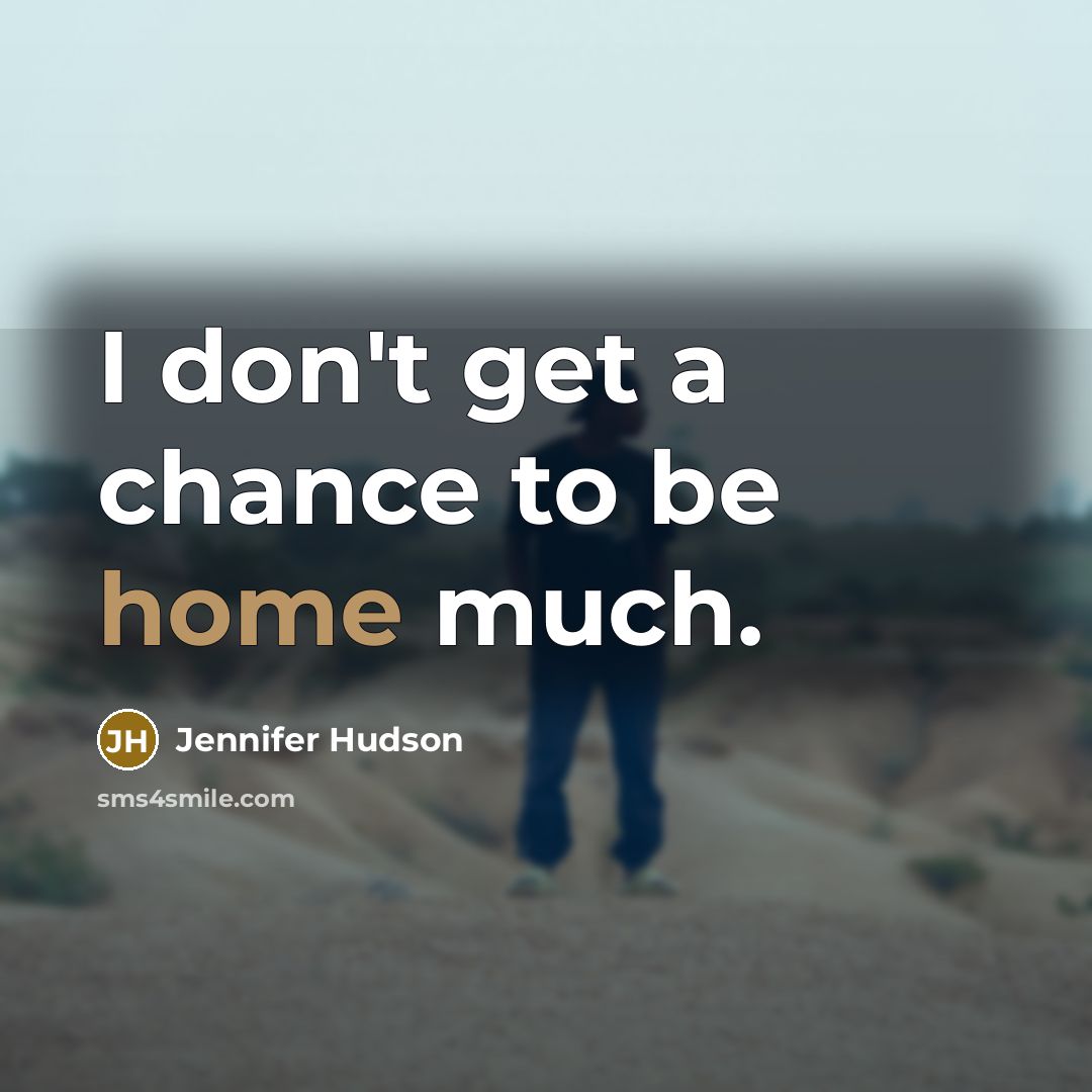 “I don't get a chance to be home much.…” quote by Jennifer Hudson