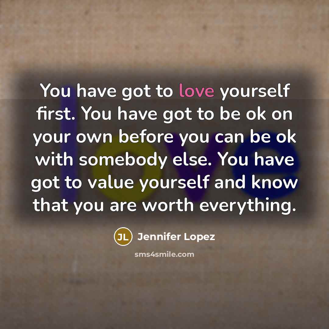 “You have got to love yourself first. You have got…” quote by Jennifer Lopez