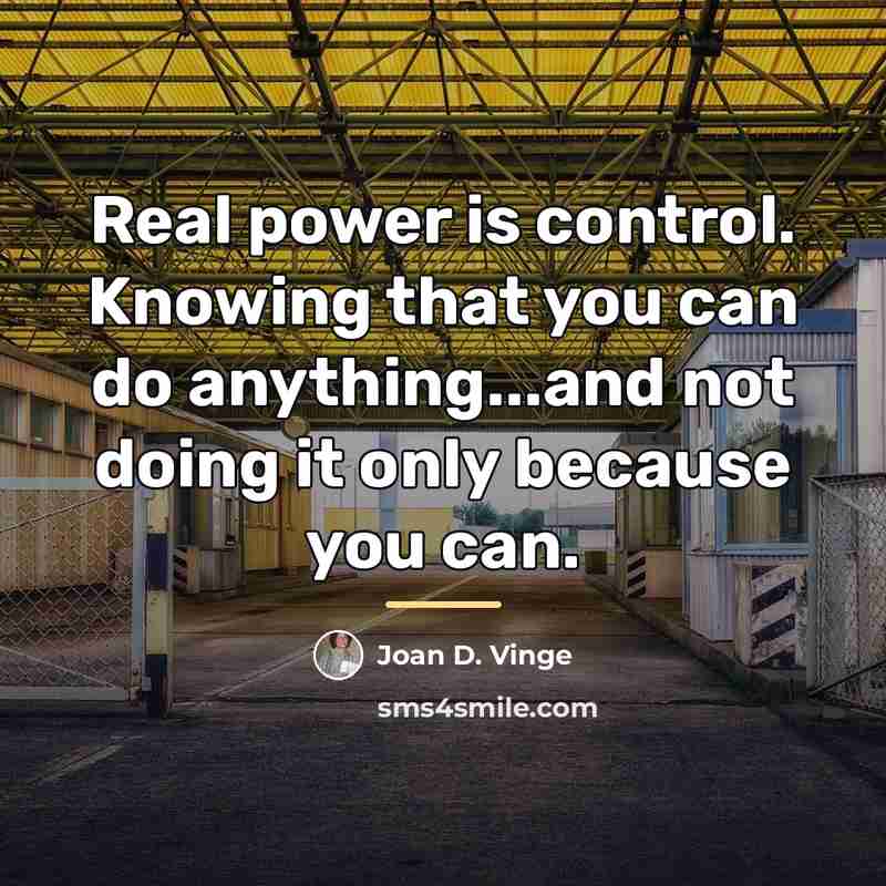 “Real power is control. Knowing that you can do anything...and…” quote by Joan D. Vinge