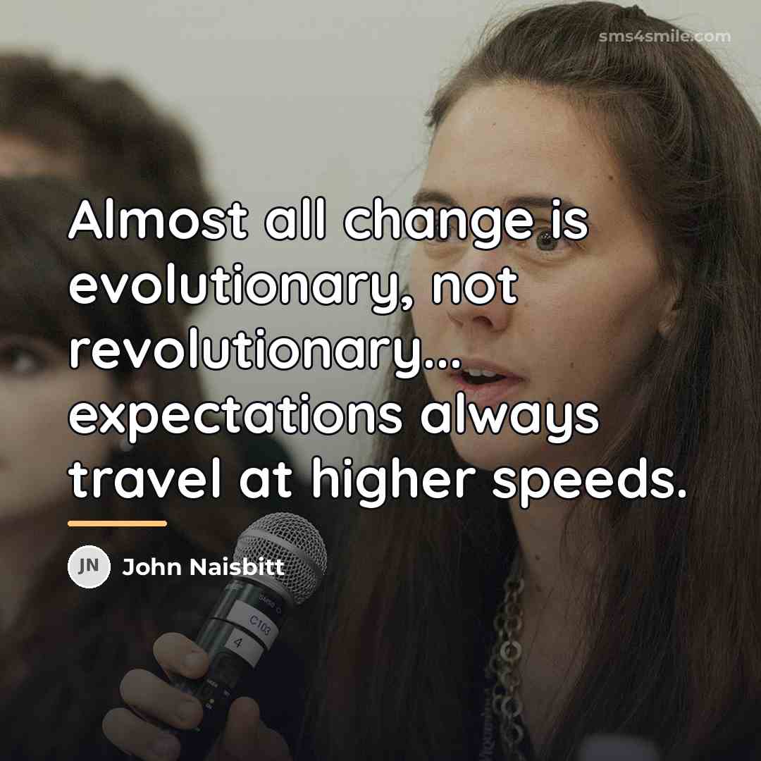 “Almost all change is evolutionary, not revolutionary... expectations always travel…” quote by John Naisbitt