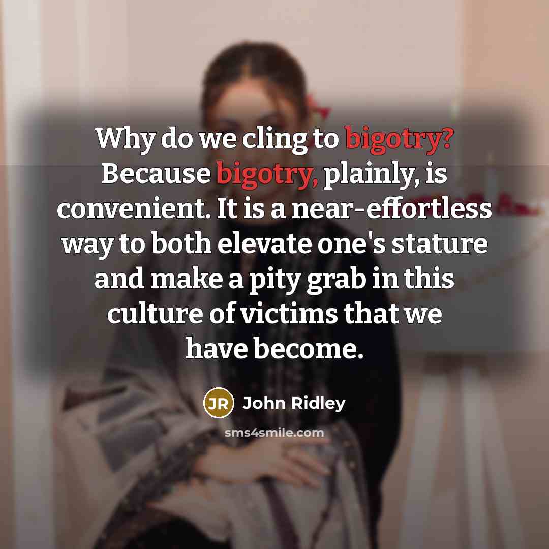 “Why do we cling to bigotry? Because bigotry, plainly, is…” quote by John Ridley