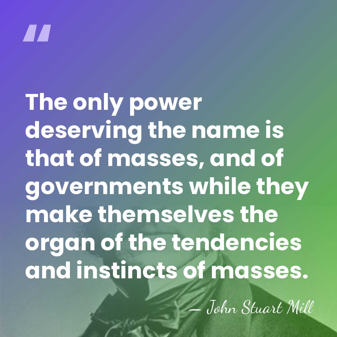 The only power deserving the name is that of masses, and of&hellip; - John Stuart Mill