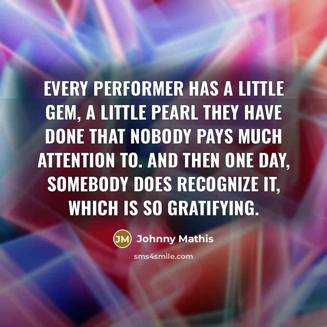 “Every performer has a little gem, a little pearl they…” quote by Johnny Mathis