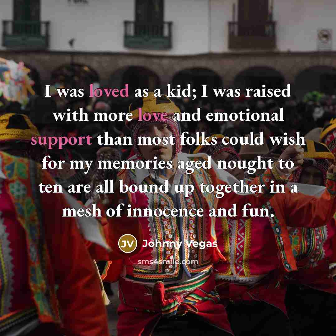 “I was loved as a kid; I was raised with…” quote by Johnny Vegas