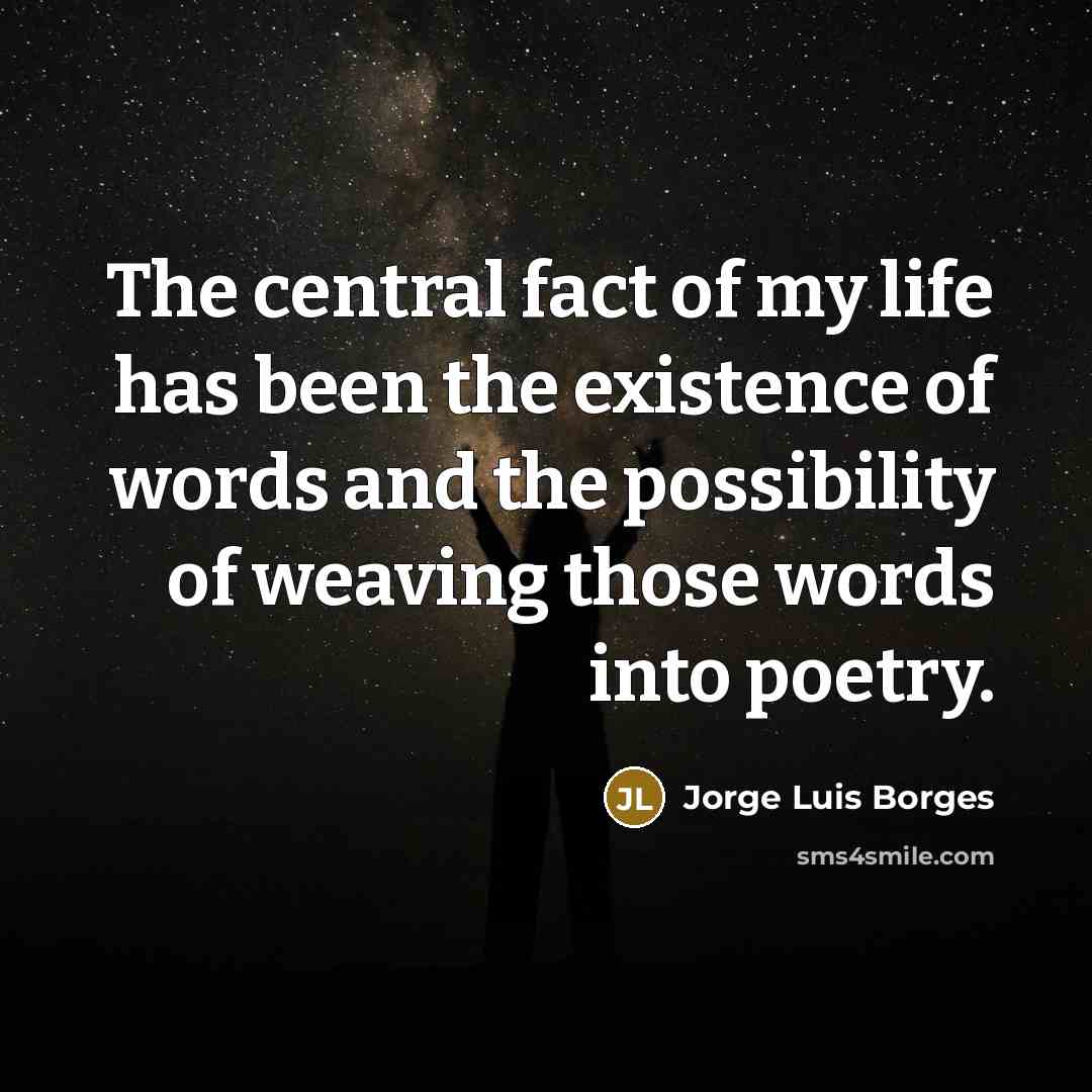 “The central fact of my life has been the existence…” quote by Jorge Luis Borges