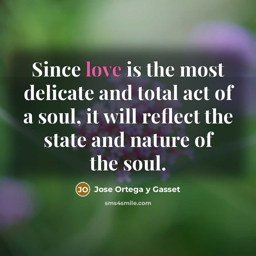 “Since love is the most delicate and total act of…” quote by Jose Ortega y Gasset